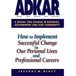 Jeffrey M. Hiatt ADKAR: Model for Change in Business, Government & Community